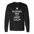 Funny Filipino Putang Ina I Cant Keep Calm Long Sleeve T-Shirt