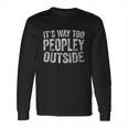 Funny Introver Its Way Too Peopley Outside Long Sleeve T-Shirt