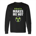 Funny Nuc Med 99Mtc Makes Me Hot Long Sleeve T-Shirt