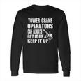 Funny Tower Crane Operator Get It Up Crane Lift Gift Long Sleeve T-Shirt