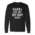 Gas Monkey Garage Wanna See My Hot Rod Long Sleeve T-Shirt