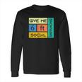 Give Me 6 Feet Social Distancing Long Sleeve T-Shirt