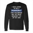 I Was Going To Be A Democrat For Halloween Long Sleeve T-Shirt