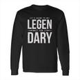 It Is Going To Be Legen Wait For It Dary Long Sleeve T-Shirt