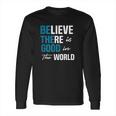 Be The Good Believe Humanity Kindness In The World Long Sleeve T-Shirt