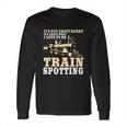 Great Trainspotter Saying Trainspotting Steam Locomotive Gift Long Sleeve T-Shirt