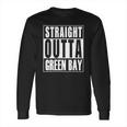 Green Bay - Straight Outta Green Bay T-Shirt Long Sleeve T-Shirt