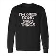 I Am Greg Doing Greg Things Long Sleeve T-Shirt