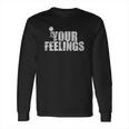 Grunt Style Your Feelings Long Sleeve T-Shirt