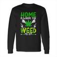 H O M E I S W H E R EH E W E E D I S A T Long Sleeve T-Shirt