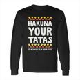 Hakuna Your Tatas It Means Calm Your Tits Long Sleeve T-Shirt