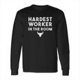 Hardest Worker In The Room Workout Motivation Long Sleeve T-Shirt