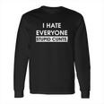 I Hate Everyone Stupid Cunts Long Sleeve T-Shirt