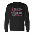 Heck Yes They Are Fake The Real Ones Tried To Kill Me Long Sleeve T-Shirt