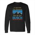 To Hell With Your Mountains Show Me Your Busch Long Sleeve T-Shirt