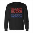 Hillary Sucks Not Monica Long Sleeve T-Shirt