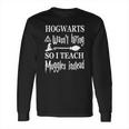 Hogwarts Wasnt Hiring So I Teach Muggles T-Shirt Long Sleeve T-Shirt