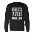 Homeless Lives Matter Funny Homeless Rights Activist Gift Long Sleeve T-Shirt