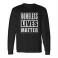 Homeless Lives Matter Funny Homeless Rights Activist Long Sleeve T-Shirt