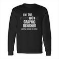 I Am The Hot Psychotic Graphic Designer Warning Funny Gift Long Sleeve T-Shirt