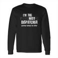 I Am The Hot Psychotic Dispatcher Warning Funny Dispatch Gift Long Sleeve T-Shirt