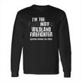 I Am The Hot Psychotic Wildland Firefighter Warning Long Sleeve T-Shirt