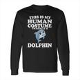 This Is My Human Costume Im Really A Dolphin Long Sleeve T-Shirt