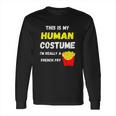 This Is My Human Costume I Am Really A French Fry Fries Long Sleeve T-Shirt