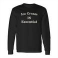 Ice Cream Is Essential Funny Dessert Sweets Social Distancing Long Sleeve T-Shirt