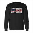 Id Rather Be An American Than A Democrat Fuck Biden Shirt Long Sleeve T-Shirt