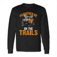 Id Rather Be On The Trails Atv Utv Side By Side Designs Long Sleeve T-Shirt