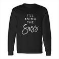 Ill Bring The Sass Funny Sassy Friend Group Party Long Sleeve T-Shirt