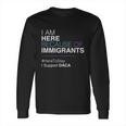 I Am Here Because Of Immigrants Long Sleeve T-Shirt