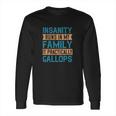 Insanity Runs In My Family It Practically Gallops Long Sleeve T-Shirt