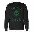 Irish As Feck Saint Patricks Day Shamrock Lucky Long Sleeve T-Shirt