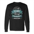 Its An Elvis Thing You Wouldnt Understand First Name Long Sleeve T-Shirt