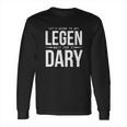 Its Going To Be Legen Wait For It Dary Long Sleeve T-Shirt