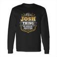 Its A Josh Thing You Wouldnt Understand Josh Long Sleeve T-Shirt