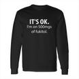 Its Ok Im On 500Mgs Of Fukitol Long Sleeve T-Shirt