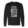 Itty Bitty Titty Long Sleeve T-Shirt