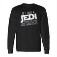 If I Was A Jedi Id Use The Force Inappropriately Long Sleeve T-Shirt