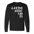 Is My Jeep Okay Long Sleeve T-Shirt