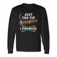 Just The Tip Cigar Smoker Funny Cigar Smoking Long Sleeve T-Shirt