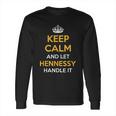 Keep Calm And Let Hennessy Handle It Cool Gift Idea Long Sleeve T-Shirt