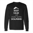 Keep Calm And Swim With Dolphins Long Sleeve T-Shirt