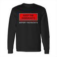 Keep The Immigrants Deport The Racists Long Sleeve T-Shirt