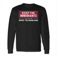 Keep The Immigrants Deport The Republicans Long Sleeve T-Shirt