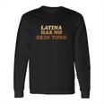 Latina Has No Skin Tone Long Sleeve T-Shirt