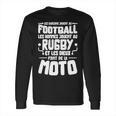 Les Garcons Jouent Au Football Les Hommes Jouent Au Rugby Es Les Dieux Font De La Moto Long Sleeve T-Shirt