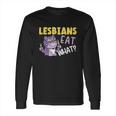 Lesbians Eat What Lgbtq Member Sexual Diversity Pride Parade Meaningful Gift Long Sleeve T-Shirt